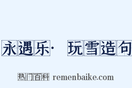 永遇乐·玩雪造句是什么意思的图片